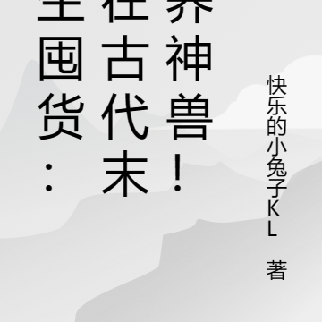 重生囤货:我在古代末世养神兽!