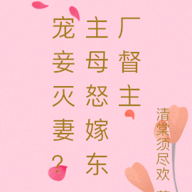 宠妾灭妻？主母怒嫁东厂督主