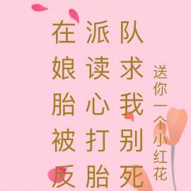 在娘胎被反派读心打胎队求我别死