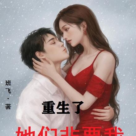 重生了,她们非要我吃软饭怎么办
