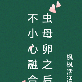 不小心融合虫母卵之后
