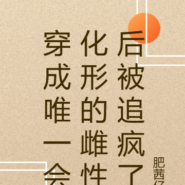 穿成唯一会化形的雌性后被追疯了