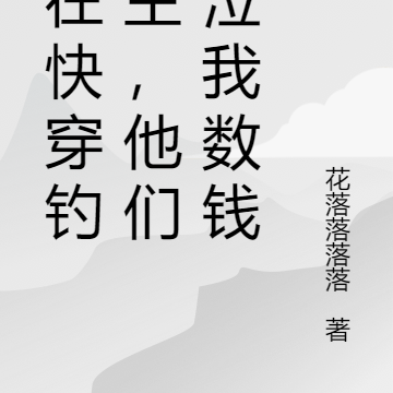 我在快穿钓男主，他们哭泣我数钱