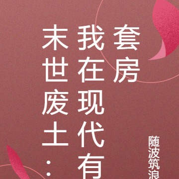 末世废土：我在现代有套房