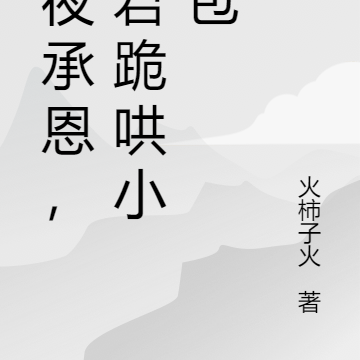 夜夜跪哄,暴君抱着小药包不撒手