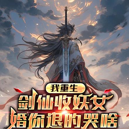 我重生剑仙收妖女,婚你退的哭啥