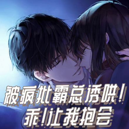 被疯批霸总诱哄！乖！让我抱会