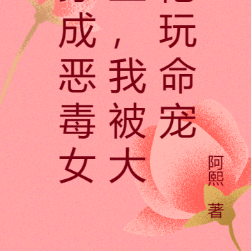 穿成恶毒女主,我被大佬玩命宠