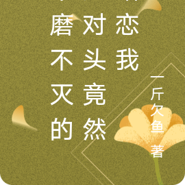 不磨不灭的死对头竟然暗恋我