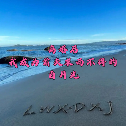离婚后我成为前夫求而不得的白月