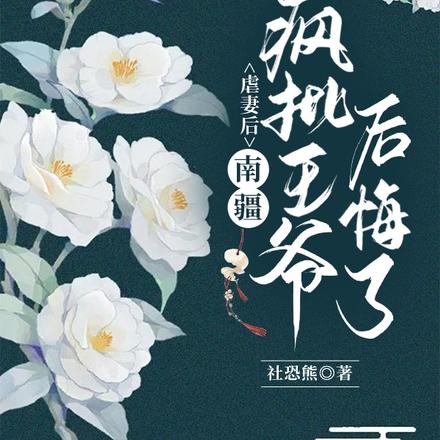 虐妻后,南疆疯批王爷后悔了