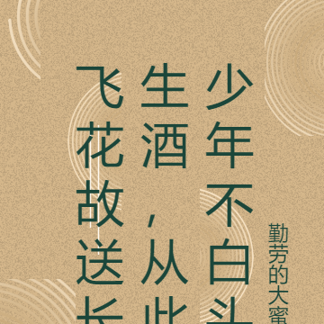 飞花故送长生酒,从此少年不白头