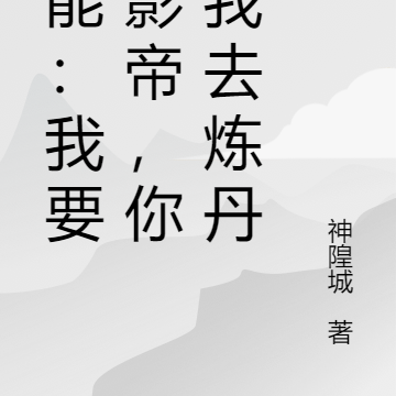 异能：我要当影帝，你叫我去炼丹
