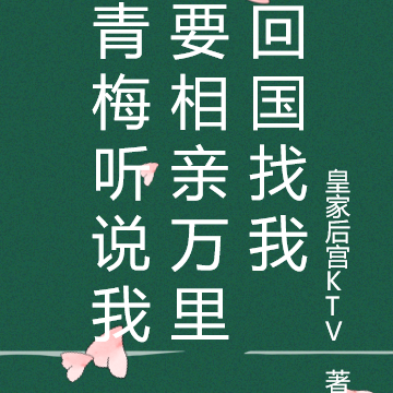 青梅听说我要相亲万里回国找我