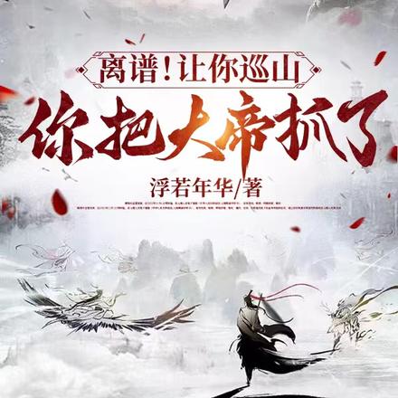 离谱!让你巡山,你把大帝抓了