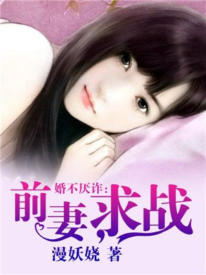 婚不厌诈:前妻,求战
