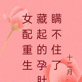 女配重生,藏起的孕肚瞒不住了