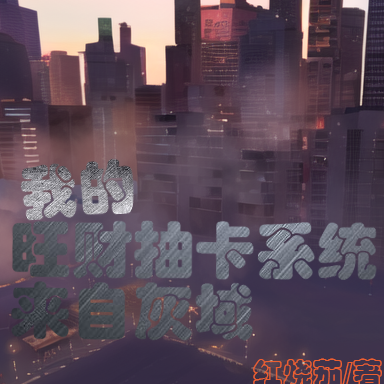 我的旺财抽卡系统来自灰域