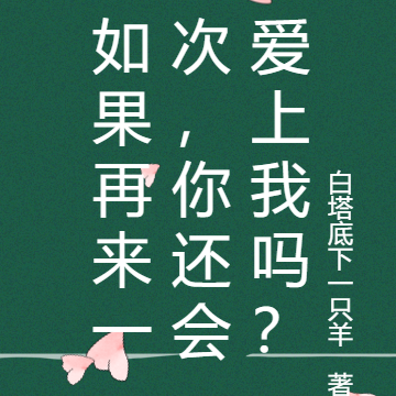 如果再来一次，你还会爱上我吗？