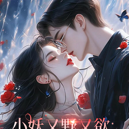 小妖又野又欲，夜总追成疯批！