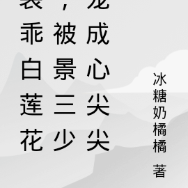 装乖白莲花,被景三少宠成心尖尖