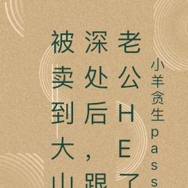 被卖到大山深处后,跟老公HE了