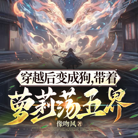 穿越后变成狗,带着萝莉荡五界