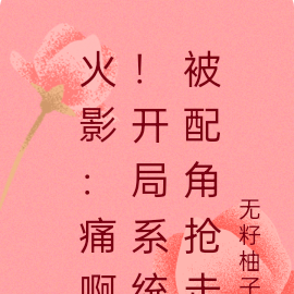 火影:痛啊!开局系统被配角抢走