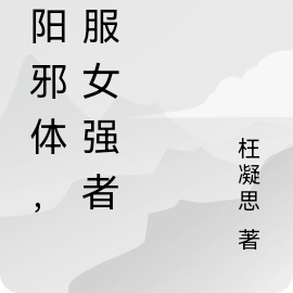 纯阳邪体，征服女强者