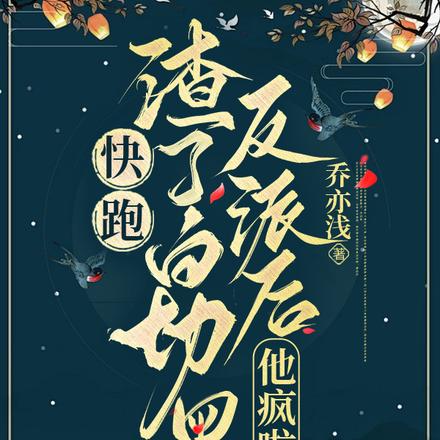 快跑!渣了白切黑反派后,他疯啦