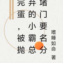 完蛋,被抛弃的小霸总堵门要名分