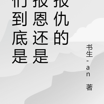 你们到底是来报恩还是来报仇的