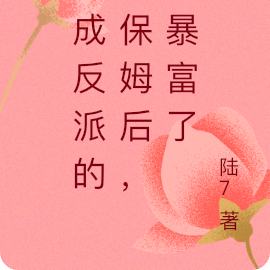 穿成反派的小保姆后，我暴富了