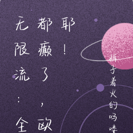 无限流：全都癫了，欧耶！