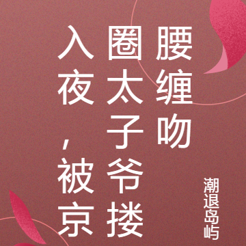 入夜,被京圈太子爷搂腰缠吻