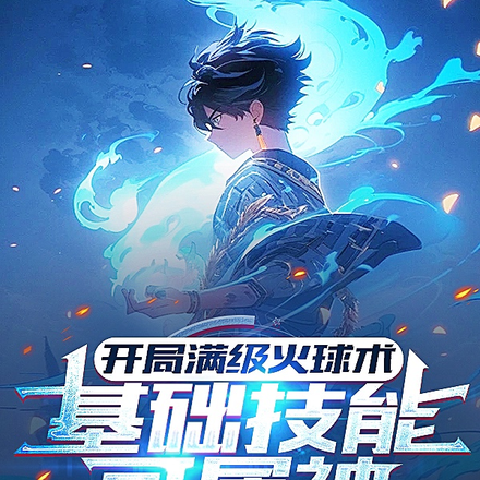 开局满级火球术,基础技能可屠神