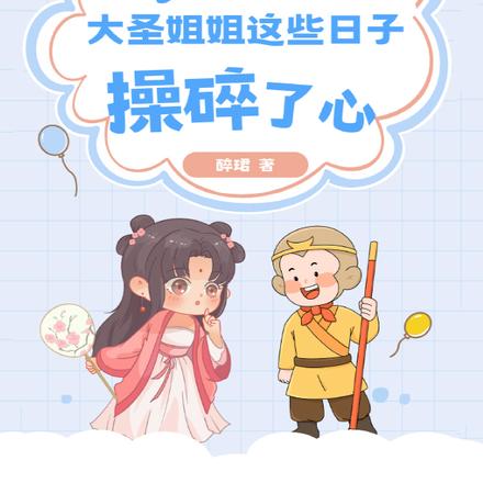 我当大圣姐姐这些日子，操碎了心