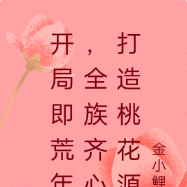 开局即荒年,全族齐心打造桃花源