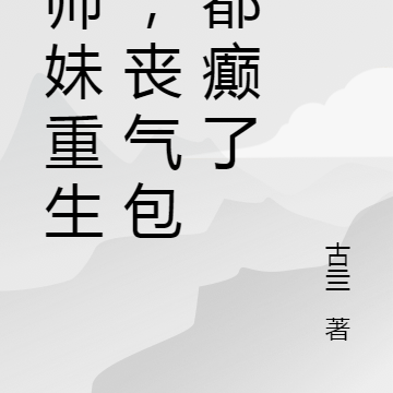 小师妹重生后,丧气包们都癫了