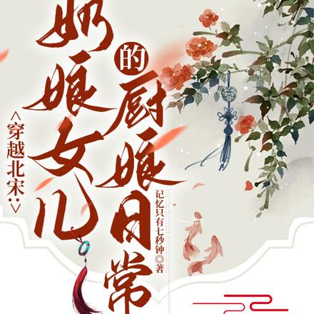穿越北宋：奶娘女儿的厨娘日常