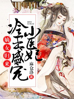 嫡女归来:冷王盛宠小医妃