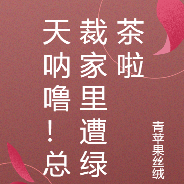 天呐噜!总裁家里遭绿茶啦