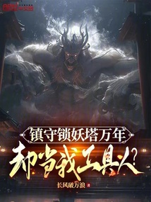 镇守锁妖塔万年,却当我工具人?