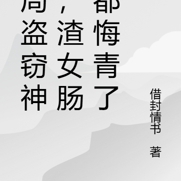 开局盗窃神明,渣女肠子都悔青了