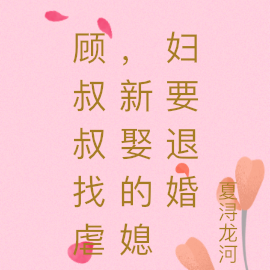 顾叔叔找虐,新娶的媳妇要退婚