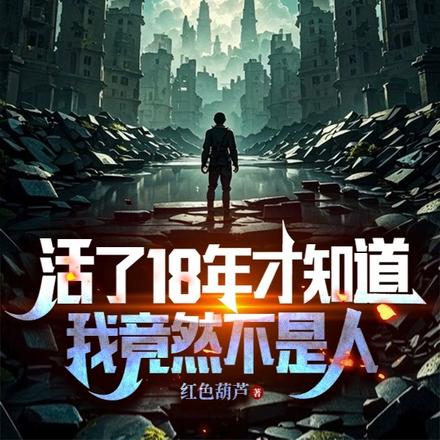 活了18年才知道,我竟然不是人