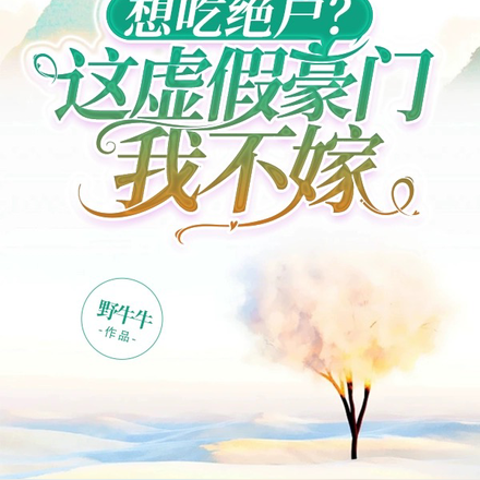 想吃绝户?这虚假豪门我不嫁!
