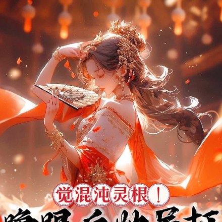 觉混沌灵根！睁眼后她吊打众天才