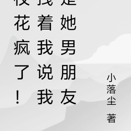 校花疯了！拽着我说我是她男朋友