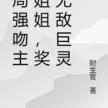 开局强吻主角姐姐，奖励无敌巨灵